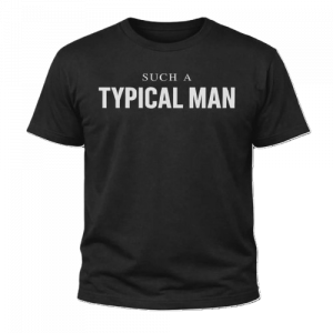 Such a Typical Man T-Shirt